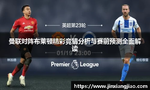 必威betway曼联对阵布莱顿精彩竞猜分析与赛前预测全面解读
